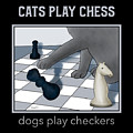 Cats play chess . . . dogs play checkers - funny cat illustration